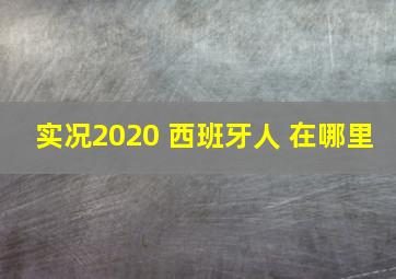 实况2020 西班牙人 在哪里